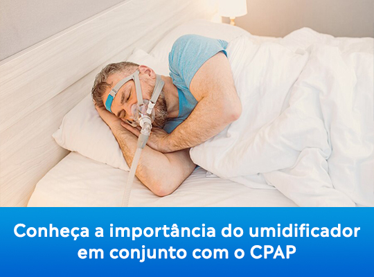 Conheça a importância do umidificador em conjunto com o CPAP